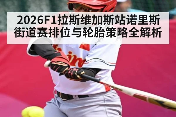 2026F1拉斯维加斯站诺里斯街道赛排位与轮胎策略全解析